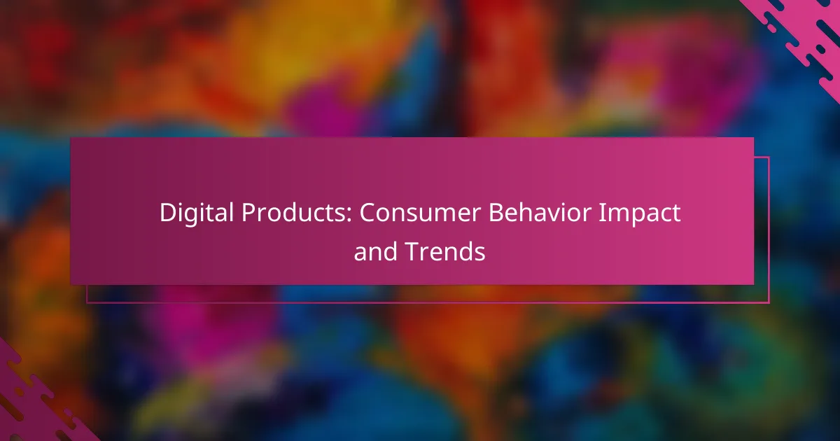 Digital Products: Consumer Behavior Impact and Trends
