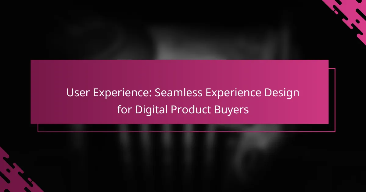 User Experience: Seamless Experience Design for Digital Product Buyers