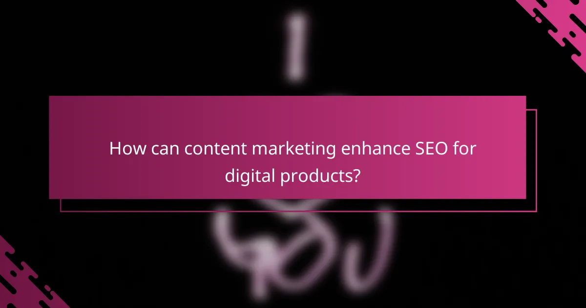 How can content marketing enhance SEO for digital products?