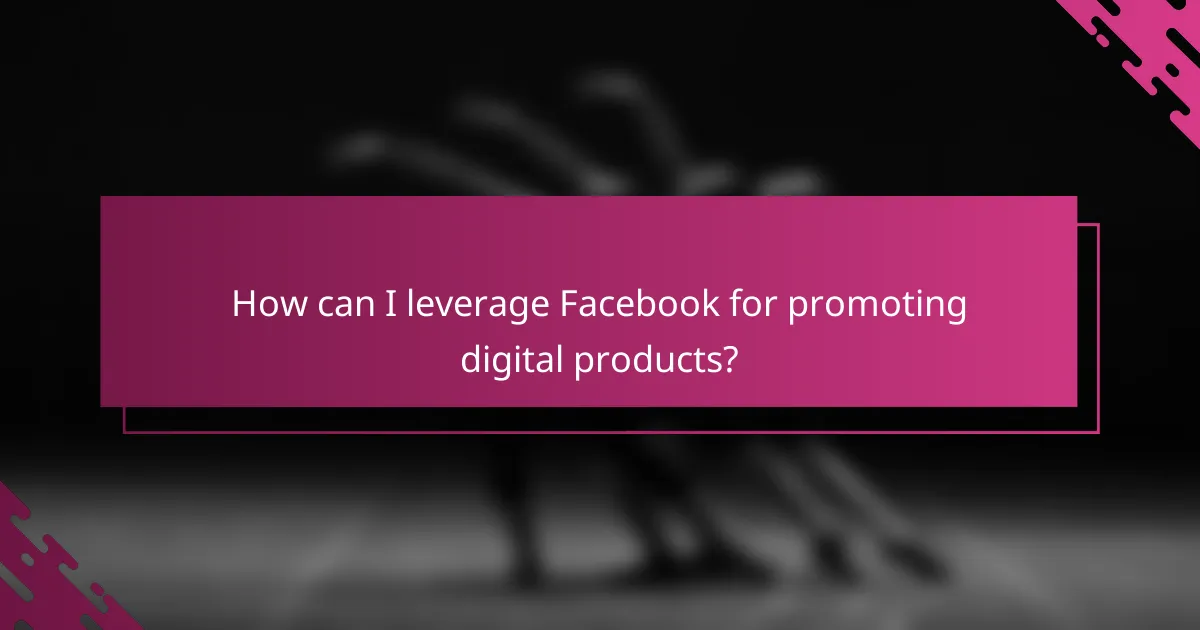 How can I leverage Facebook for promoting digital products?