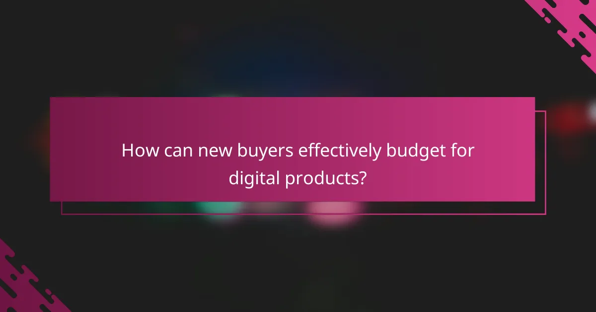 How can new buyers effectively budget for digital products?