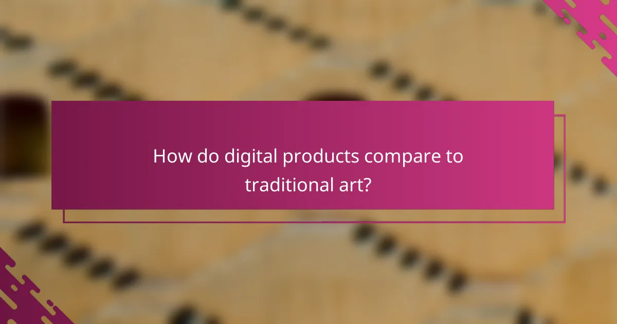 How do digital products compare to traditional art?