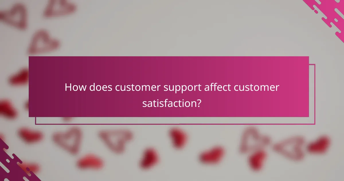 How does customer support affect customer satisfaction?