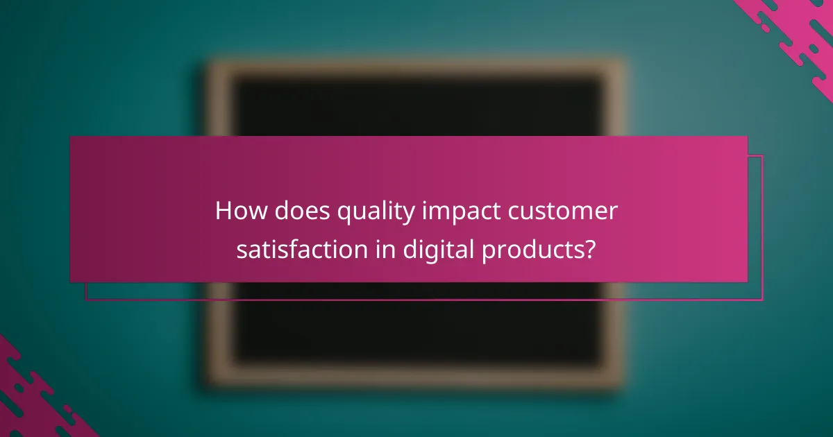 How does quality impact customer satisfaction in digital products?