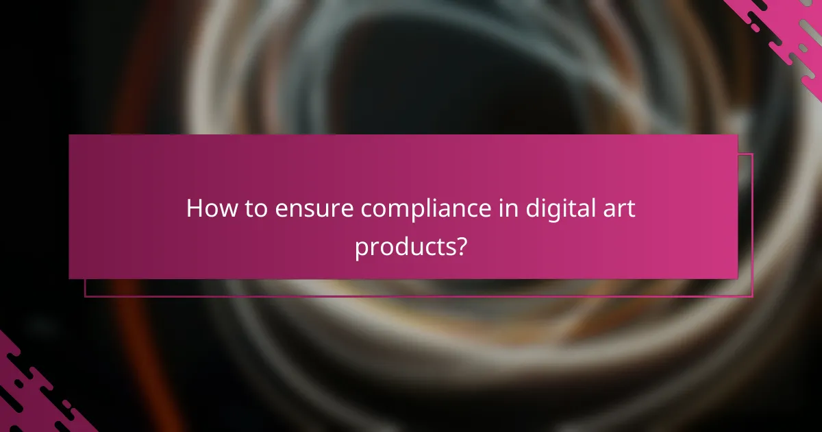 How to ensure compliance in digital art products?