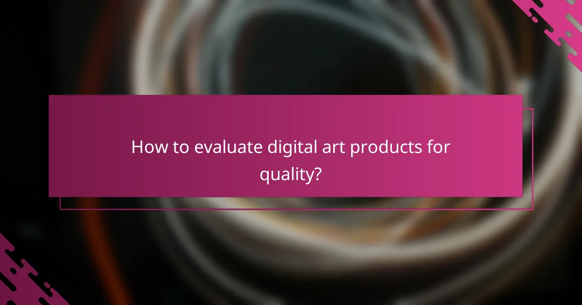 How to evaluate digital art products for quality?
