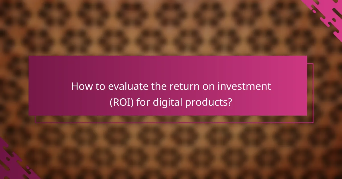 How to evaluate the return on investment (ROI) for digital products?