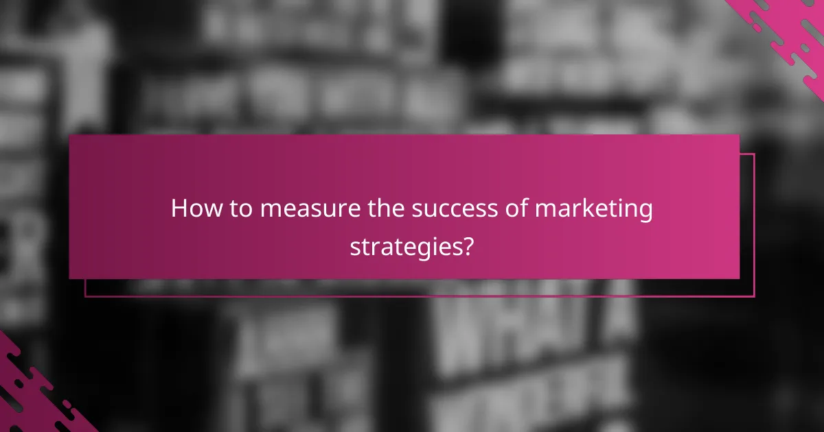 How to measure the success of marketing strategies?