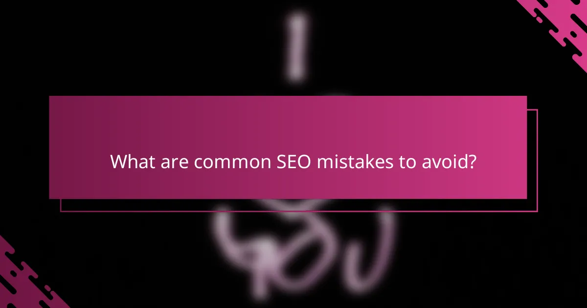 What are common SEO mistakes to avoid?