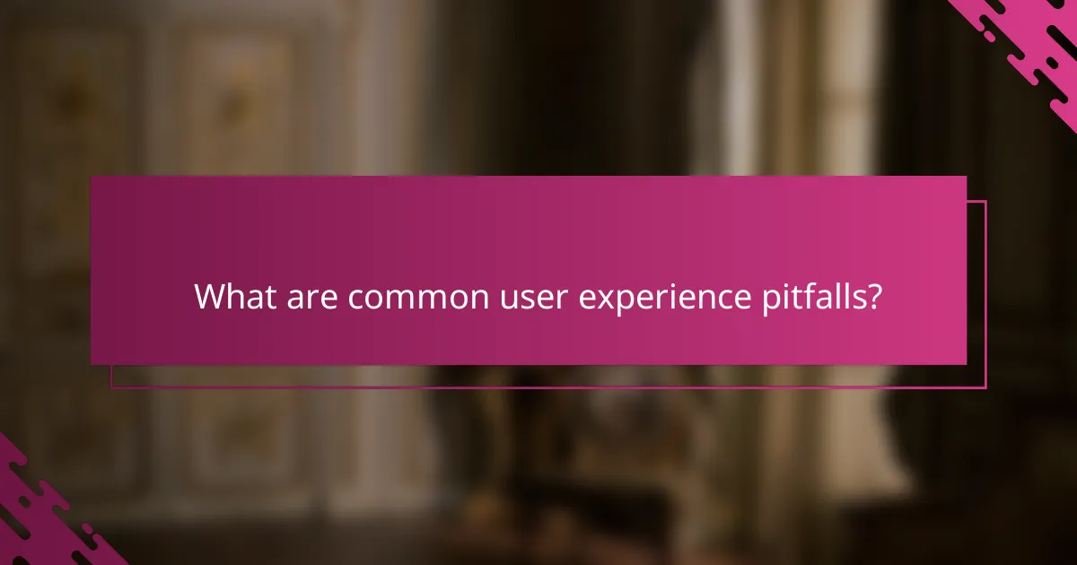 What are common user experience pitfalls?