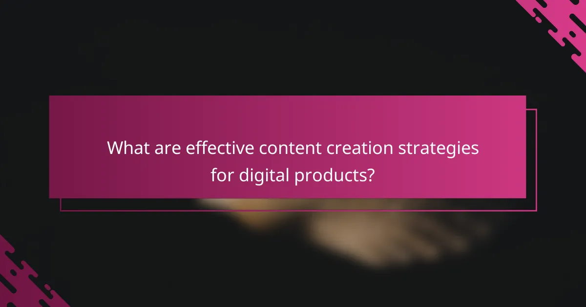 What are effective content creation strategies for digital products?