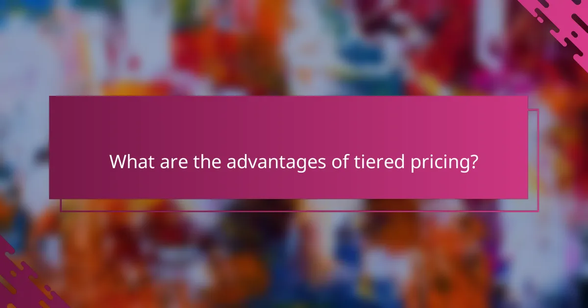 What are the advantages of tiered pricing?