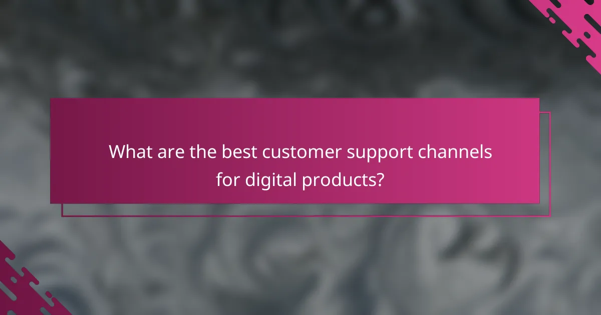 What are the best customer support channels for digital products?