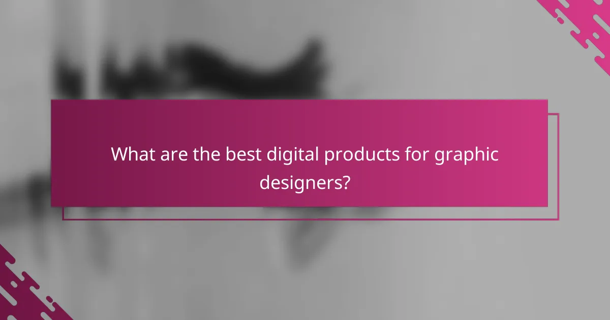 What are the best digital products for graphic designers?