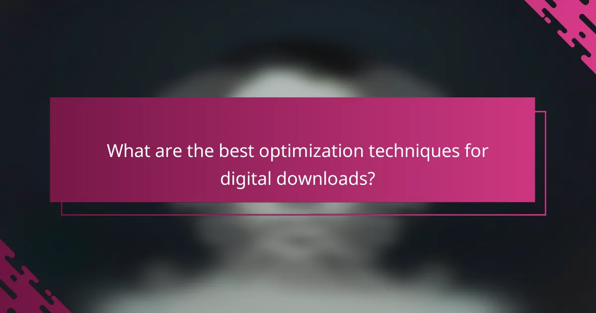 What are the best optimization techniques for digital downloads?