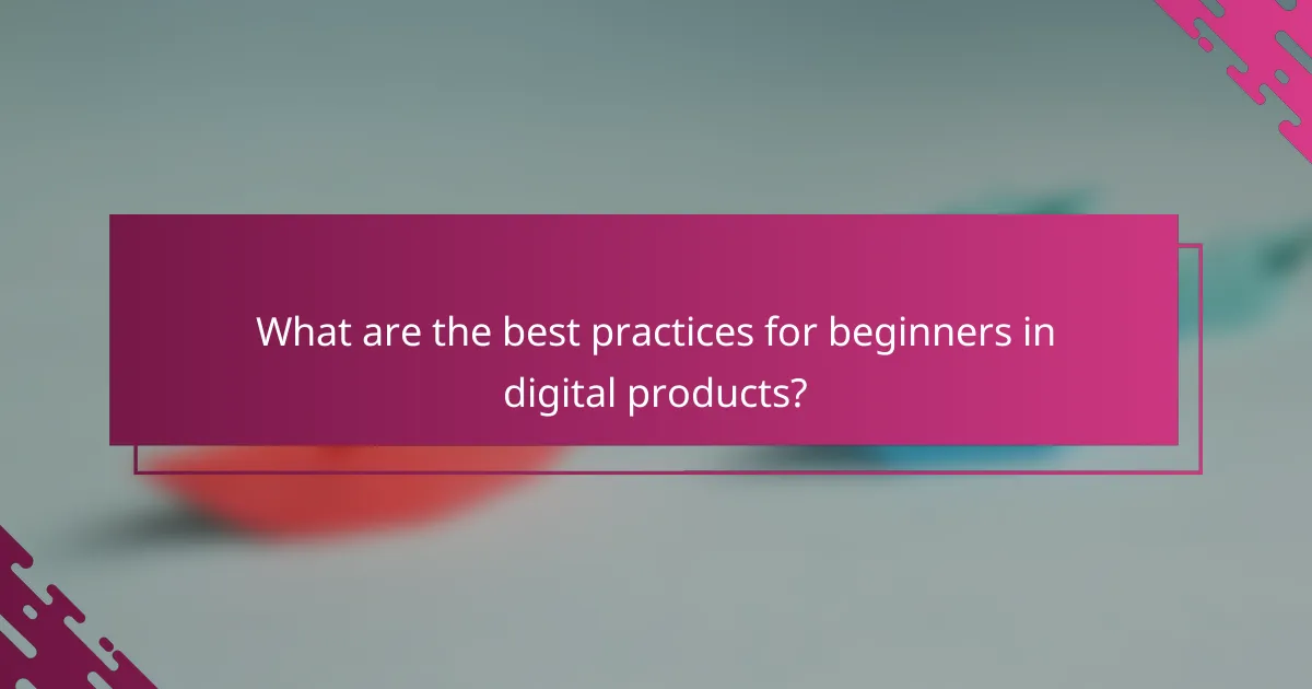 What are the best practices for beginners in digital products?