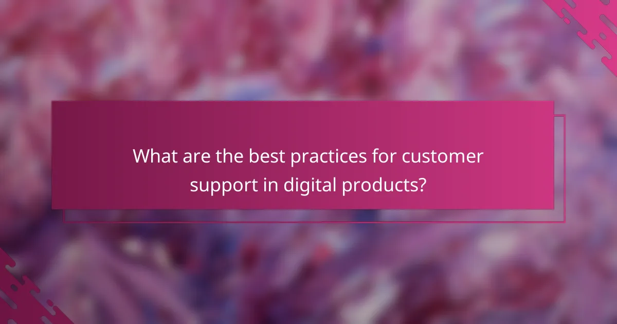 What are the best practices for customer support in digital products?