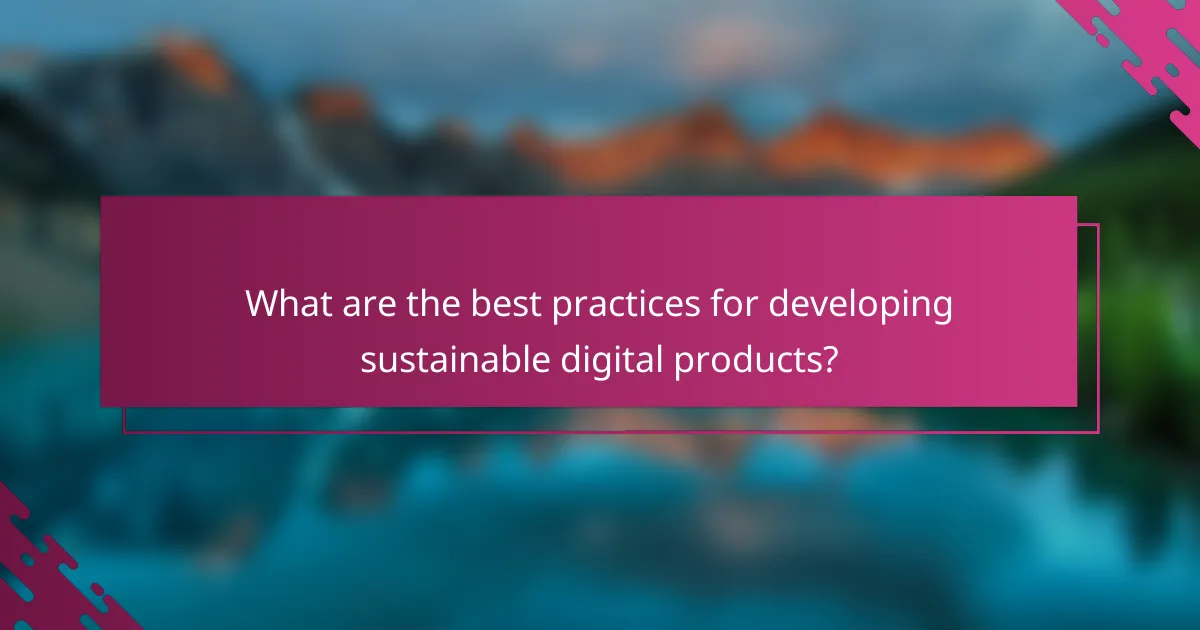What are the best practices for developing sustainable digital products?