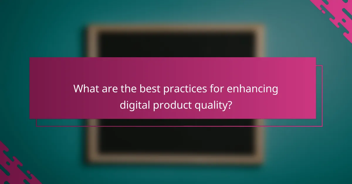 What are the best practices for enhancing digital product quality?