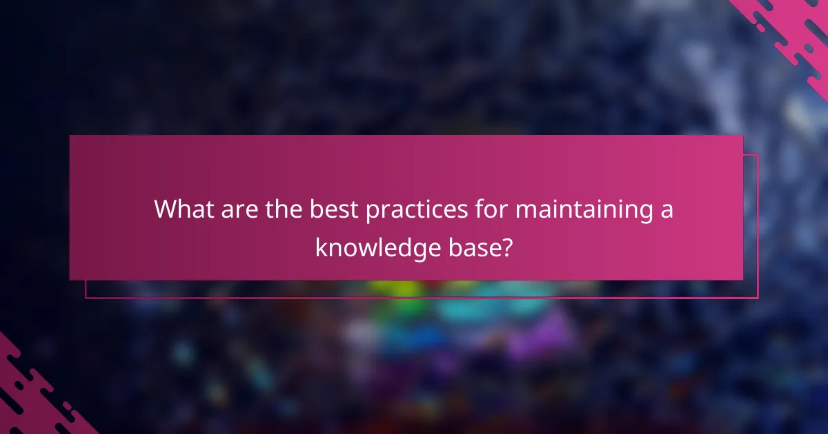 What are the best practices for maintaining a knowledge base?