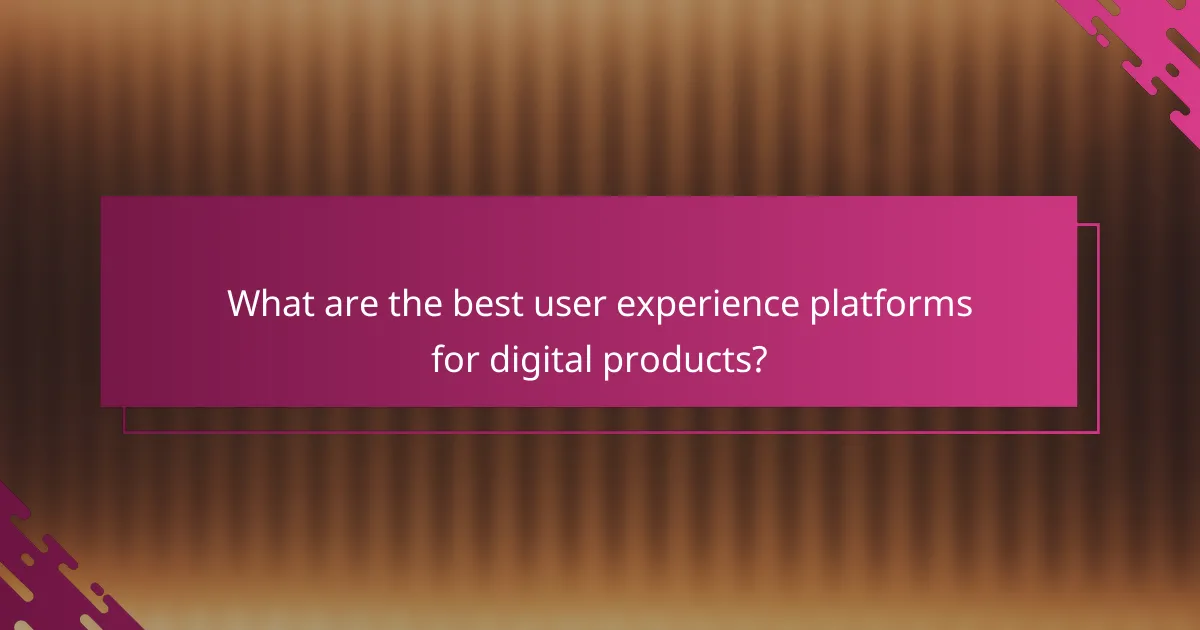 What are the best user experience platforms for digital products?
