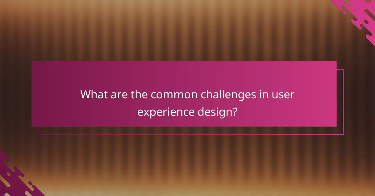 What are the common challenges in user experience design?