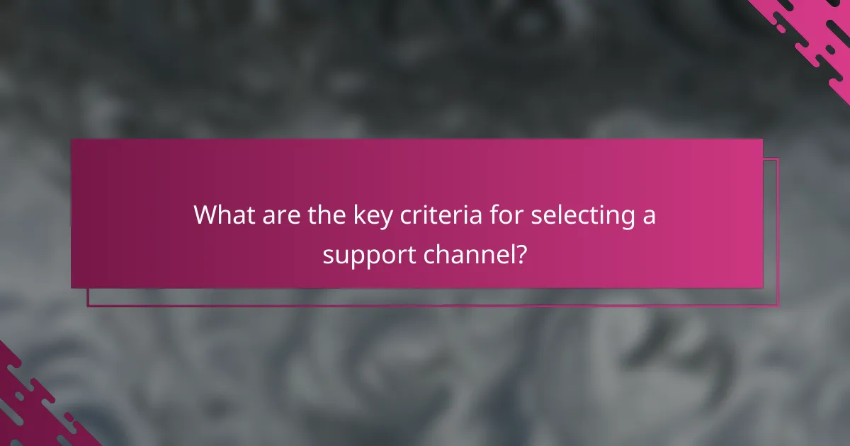 What are the key criteria for selecting a support channel?