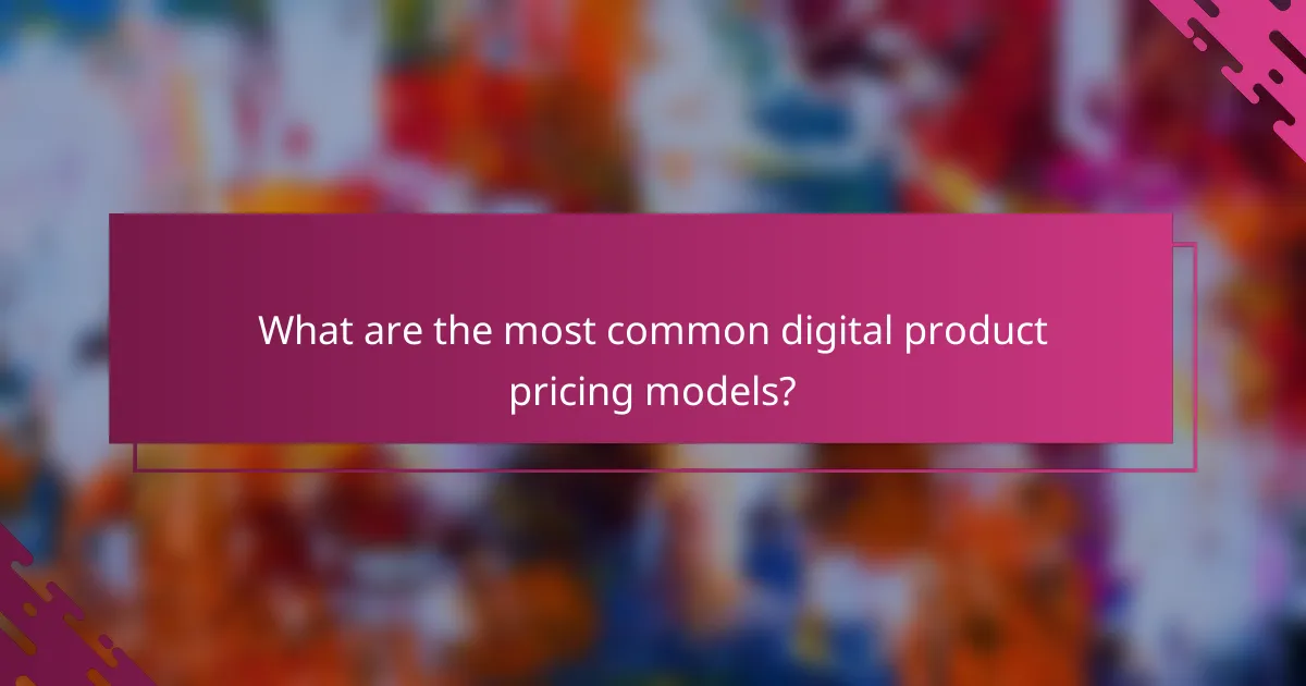 What are the most common digital product pricing models?