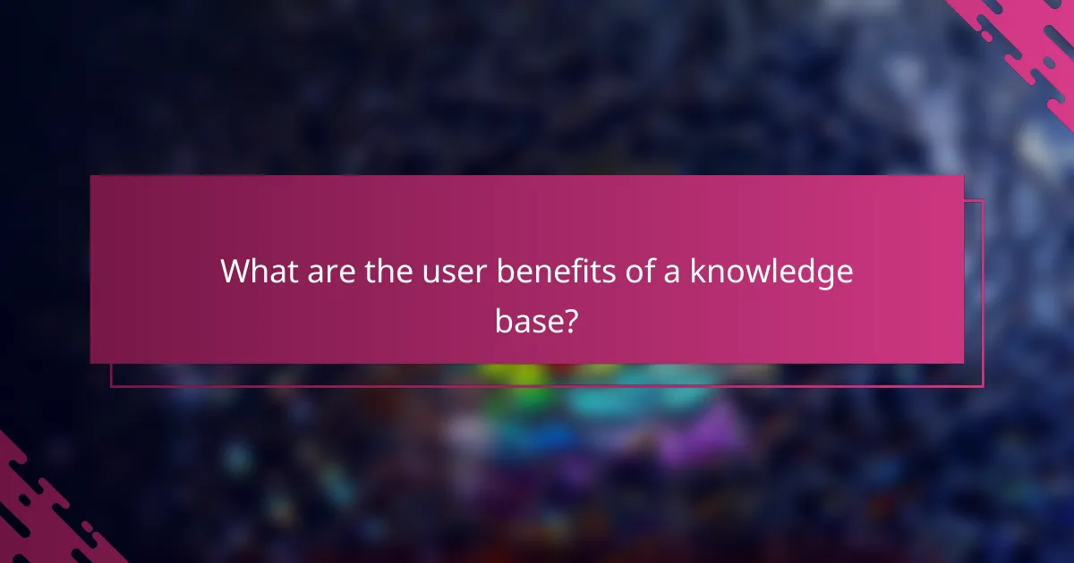 What are the user benefits of a knowledge base?