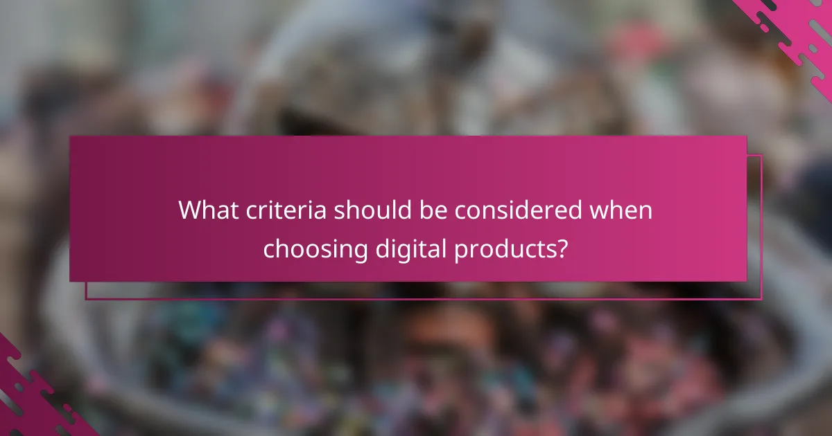 What criteria should be considered when choosing digital products?