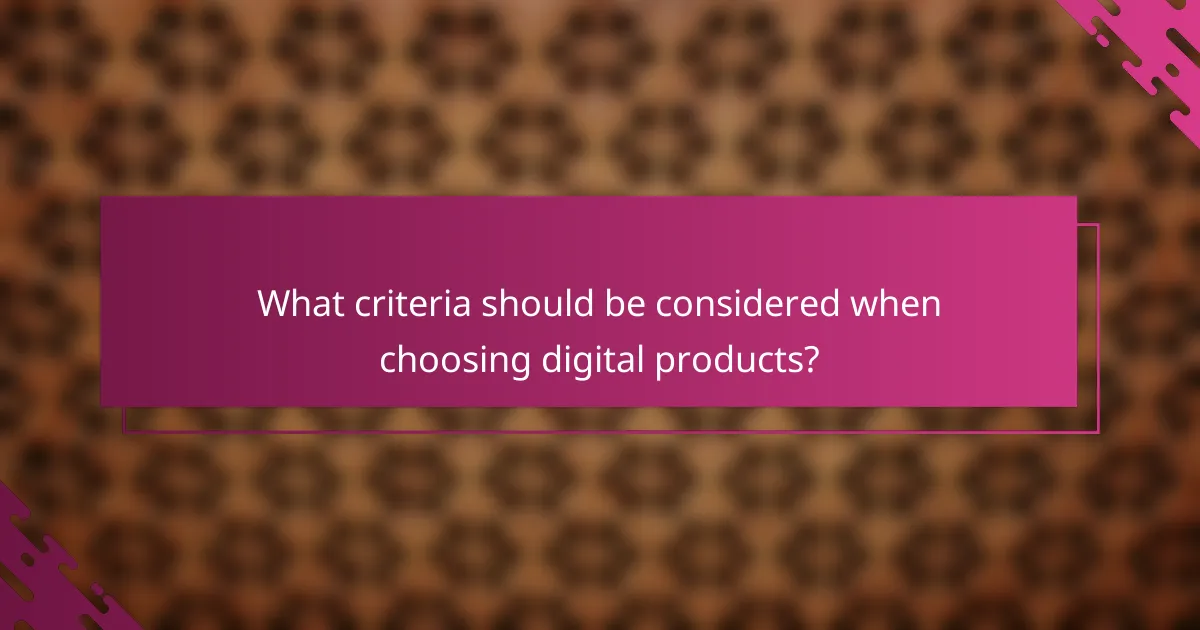 What criteria should be considered when choosing digital products?