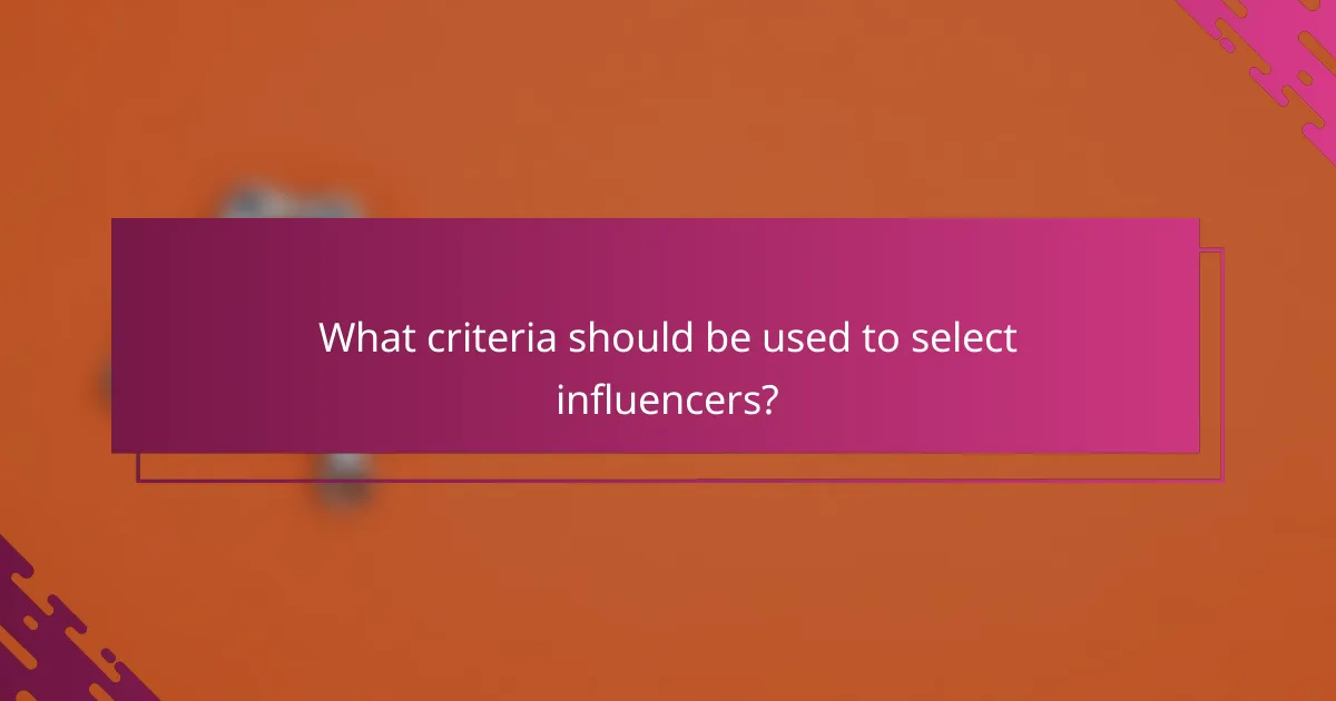 What criteria should be used to select influencers?
