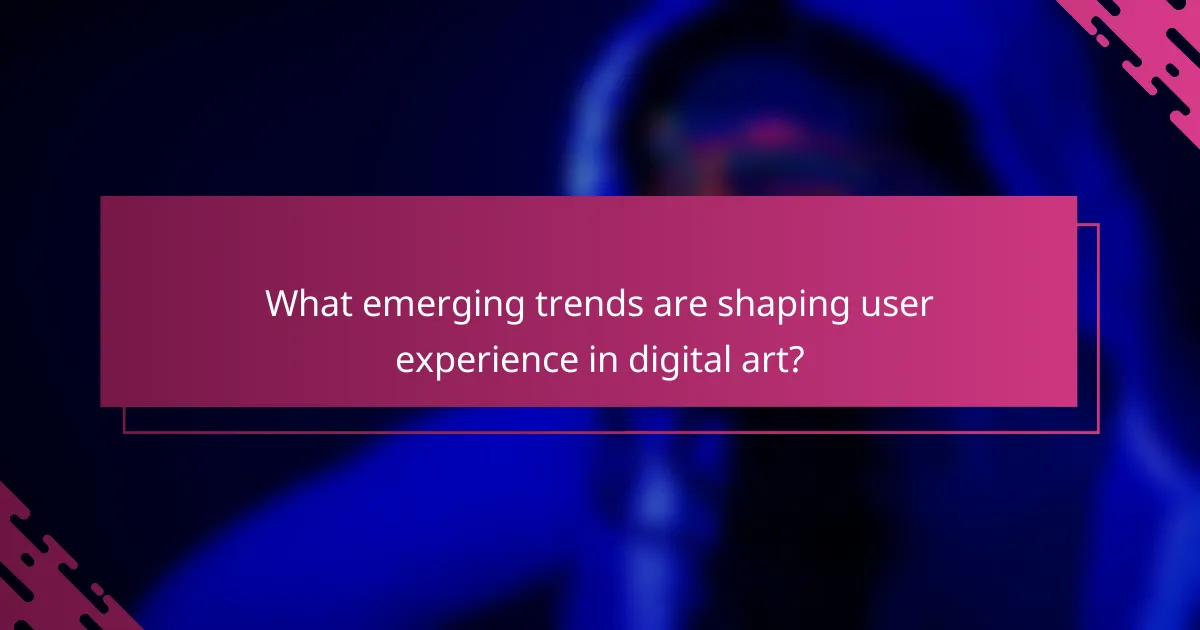 What emerging trends are shaping user experience in digital art?