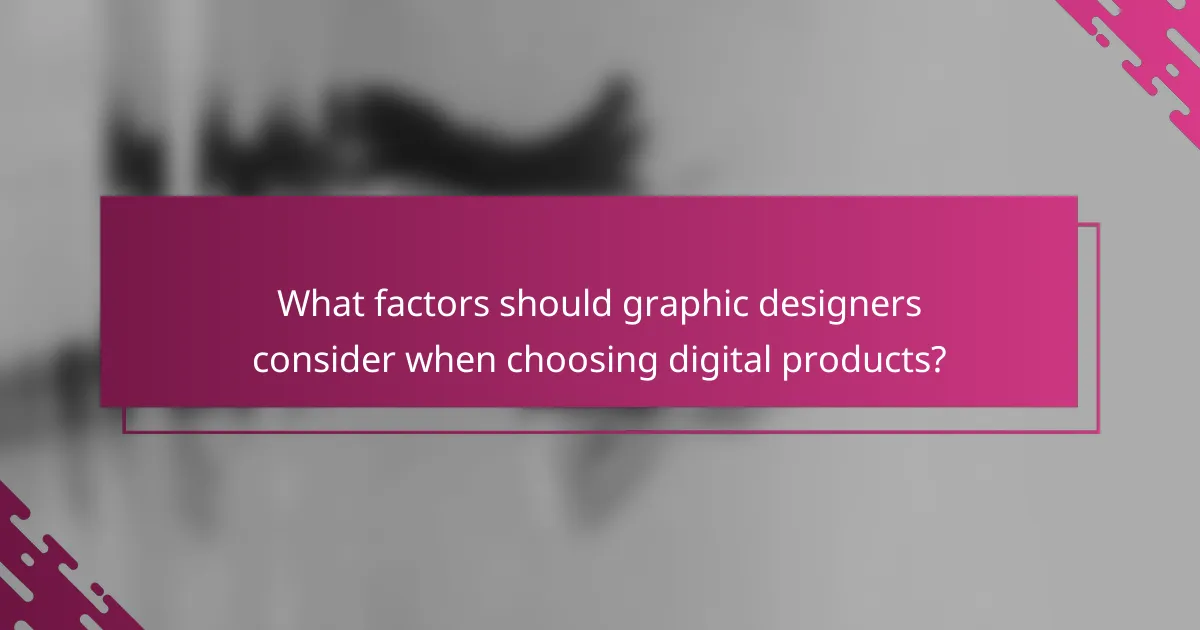 What factors should graphic designers consider when choosing digital products?