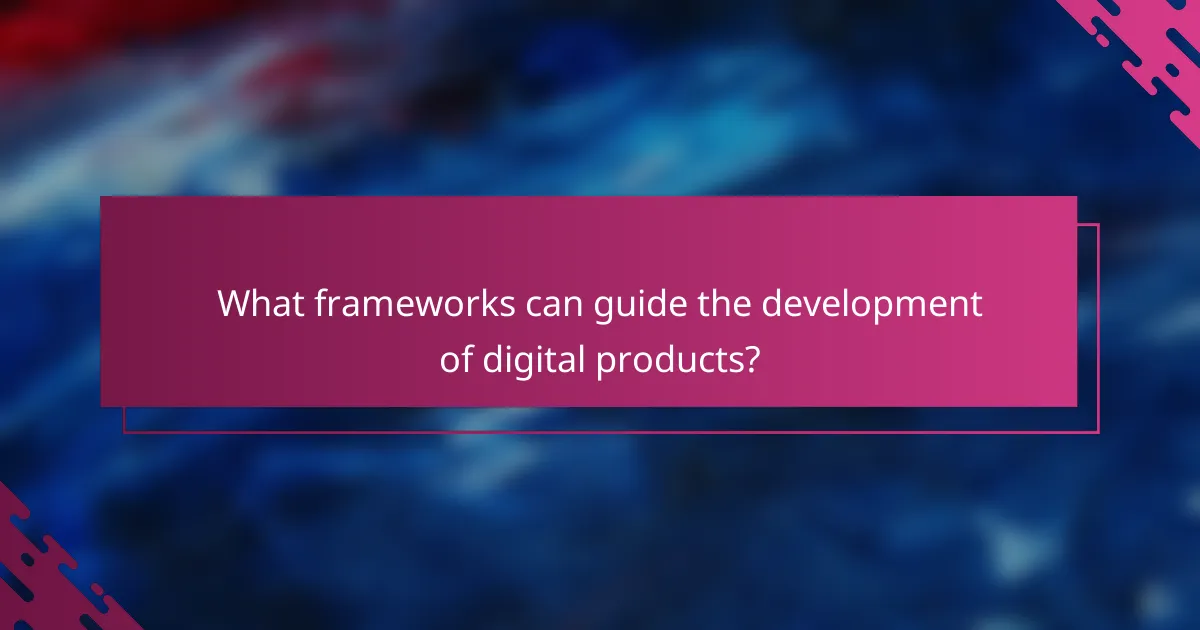 What frameworks can guide the development of digital products?