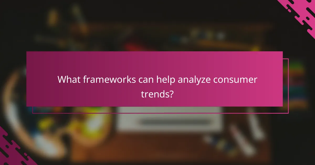What frameworks can help analyze consumer trends?