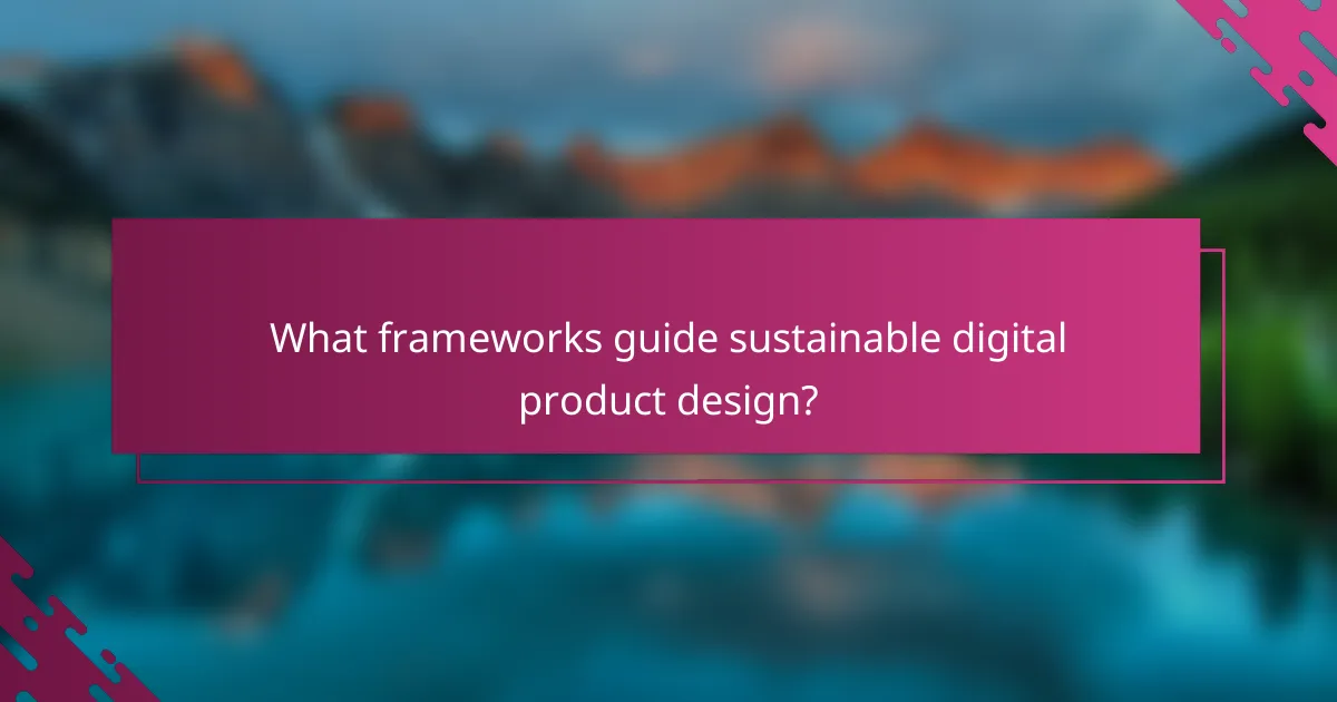 What frameworks guide sustainable digital product design?