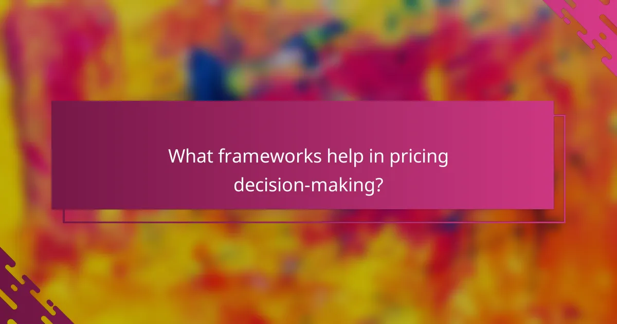 What frameworks help in pricing decision-making?