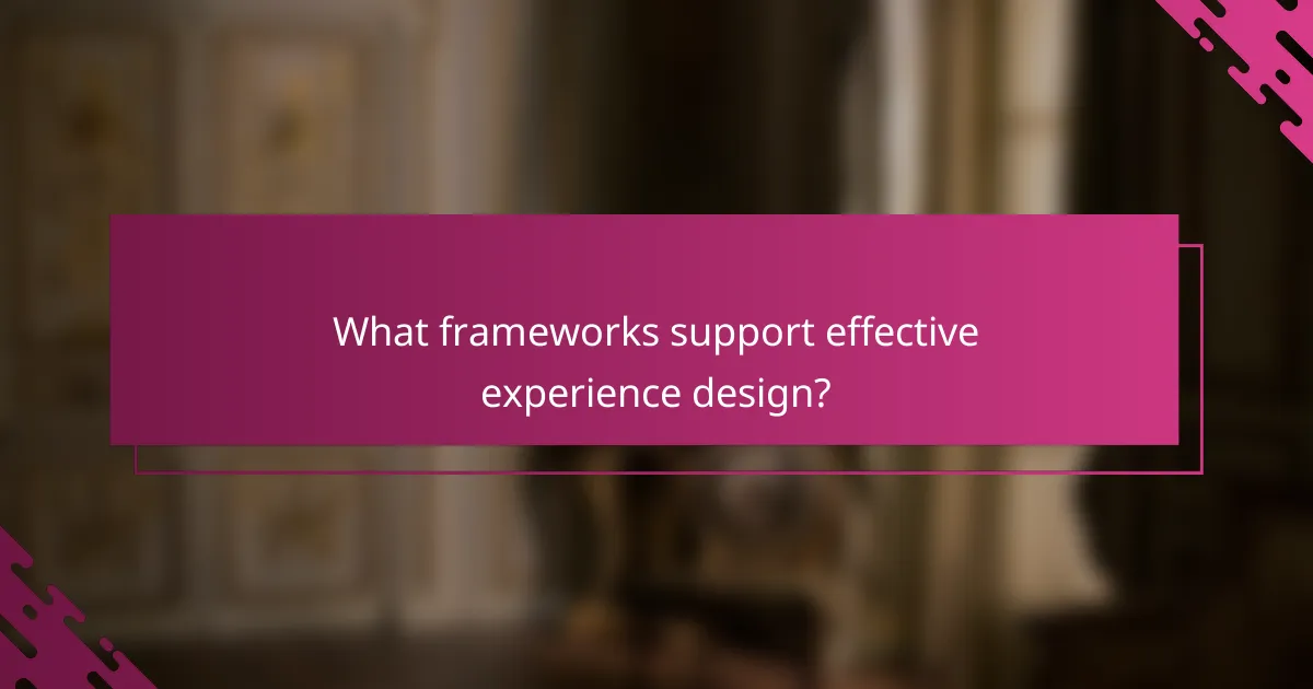 What frameworks support effective experience design?