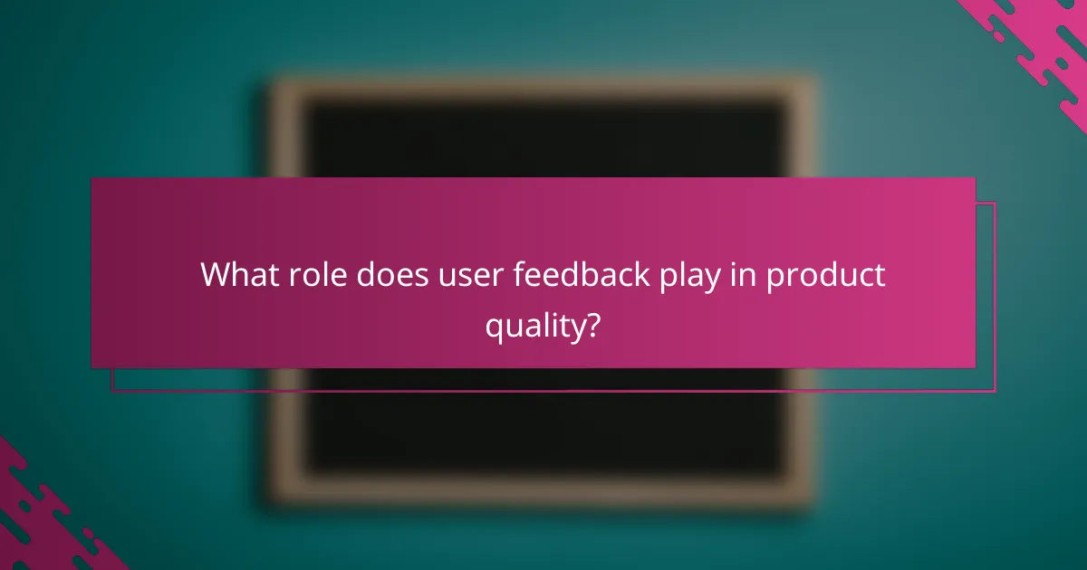 What role does user feedback play in product quality?