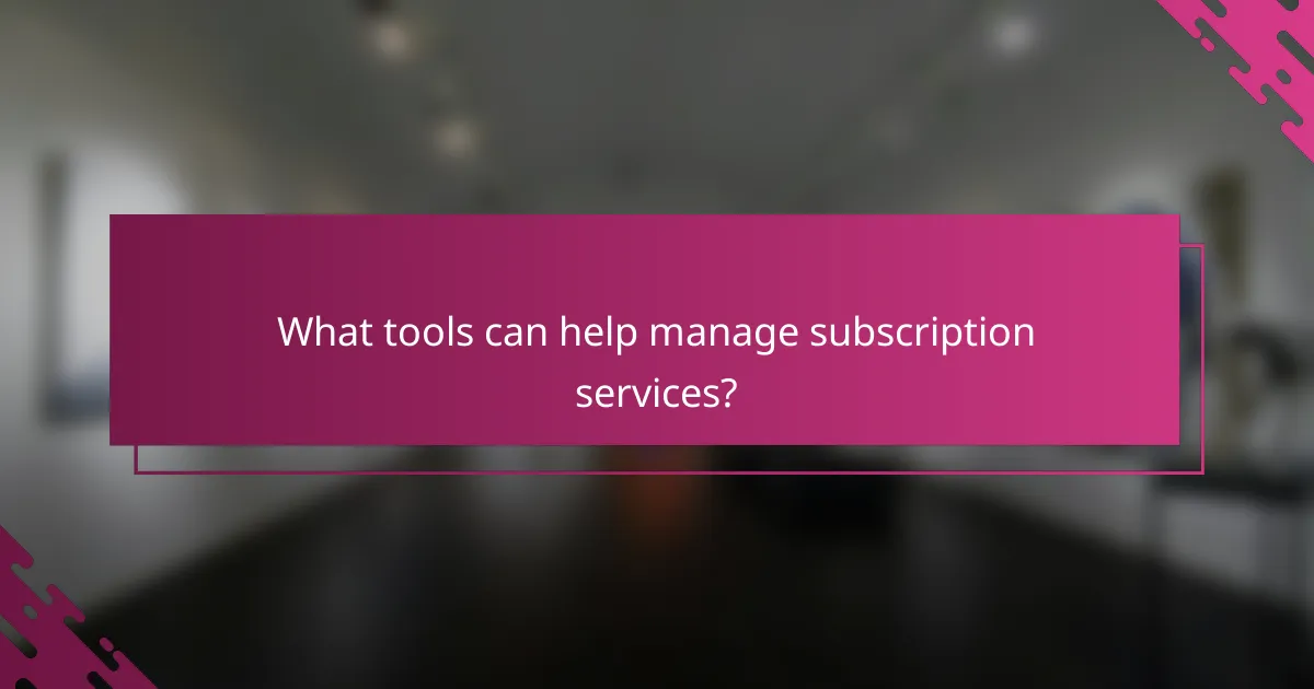 What tools can help manage subscription services?